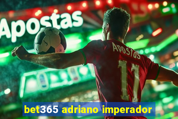 bet365 adriano imperador